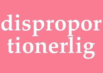 Synonym disproportionerlig