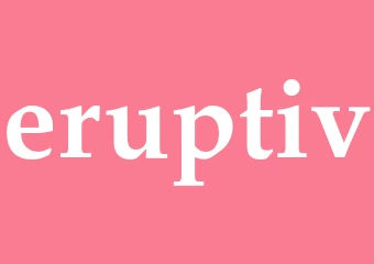 Synonym eruptiv