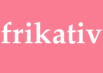 Synonym frikativ