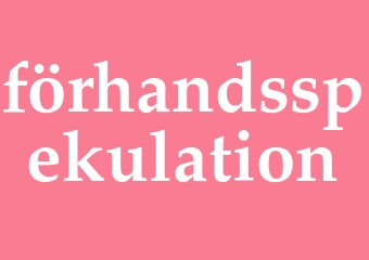 Synonym förhandsspekulation