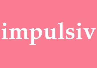 Synonym impulsiv