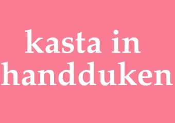 Synonym kasta in handduken