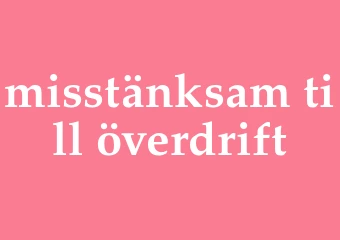 Synonym misstänksam till överdrift