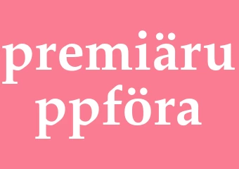 Synonym premiäruppföra