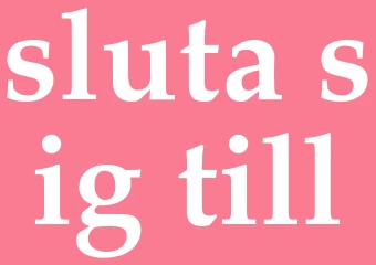 Synonym sluta sig till
