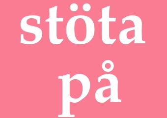 Synonym stöta på