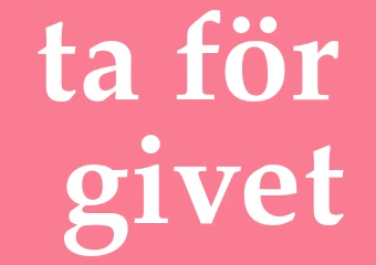 Synonym ta för givet