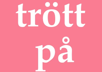 Synonym trött på
