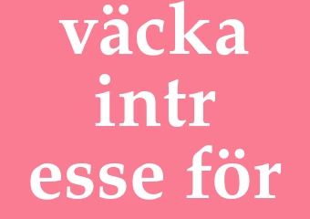 Synonym väcka intresse för