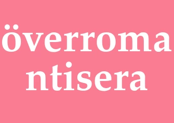 Synonym överromantisera